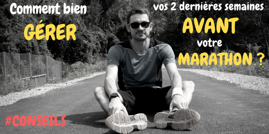 Comment bien gérer vos 2 dernières semaines avant le marathon ?